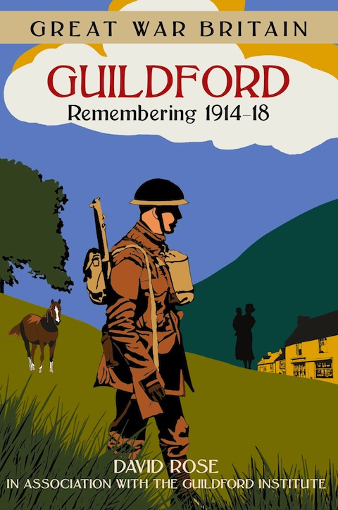 Great War Britain Guildford Remembering 1914-18 by David Rose has just been published.