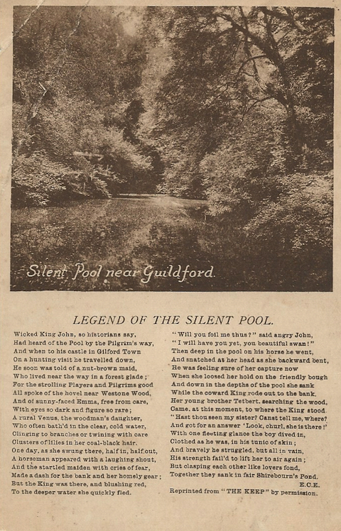 Early 20th century picture postcard telling the 'legend of the Silent Pool'. Trouble is the wording begins: 'Wicked King John, so historians, say, had heard of the Silent Pool by the Pilgrim's Way, and when top his castle in Gilford Town, on a hunting visit he traveled down..... People seem to have believed the story as if it actually happened.